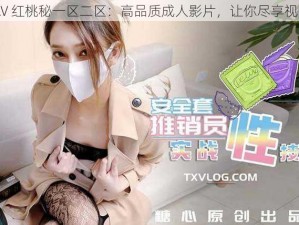 久久 AV 红桃秘一区二区：高品质成人影片，让你尽享视觉盛宴