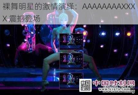 裸舞明星的激情演绎：AAAAAAAAXXXX 震撼登场