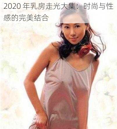 2020 年乳房走光大集：时尚与性感的完美结合