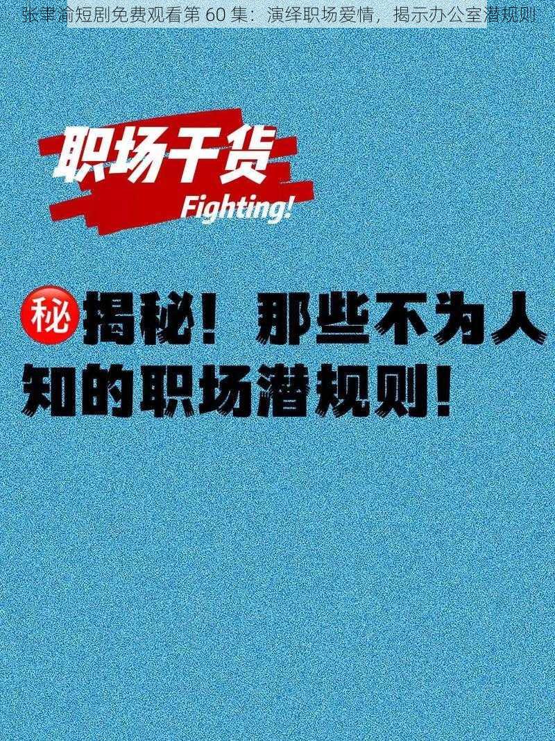 张聿渝短剧免费观看第 60 集：演绎职场爱情，揭示办公室潜规则