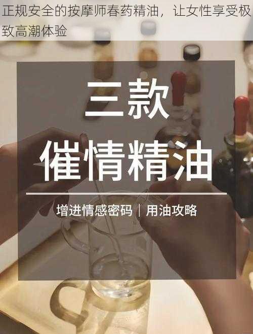 正规安全的按摩师春药精油，让女性享受极致高潮体验