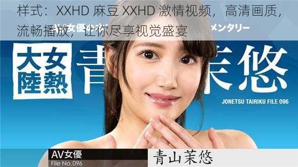 样式：XXHD 麻豆 XXHD 激情视频，高清画质，流畅播放，让你尽享视觉盛宴