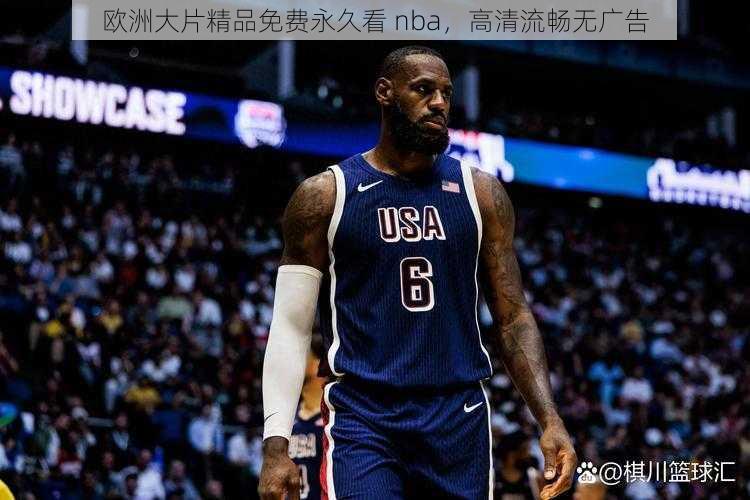 欧洲大片精品免费永久看 nba，高清流畅无广告