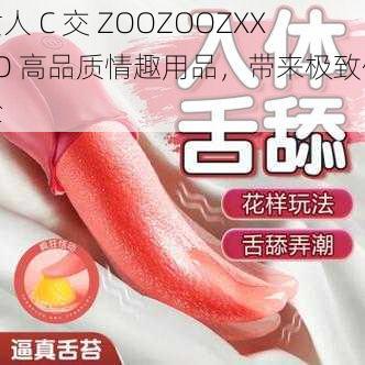 女人 C 交 ZOOZOOZXX3O 高品质情趣用品，带来极致体验