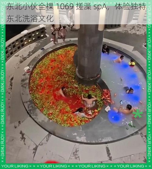 东北小伙全祼 1069 搓澡 spA，体验独特东北洗浴文化