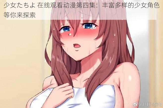 少女たちよ 在线观看动漫第四集：丰富多样的少女角色等你来探索