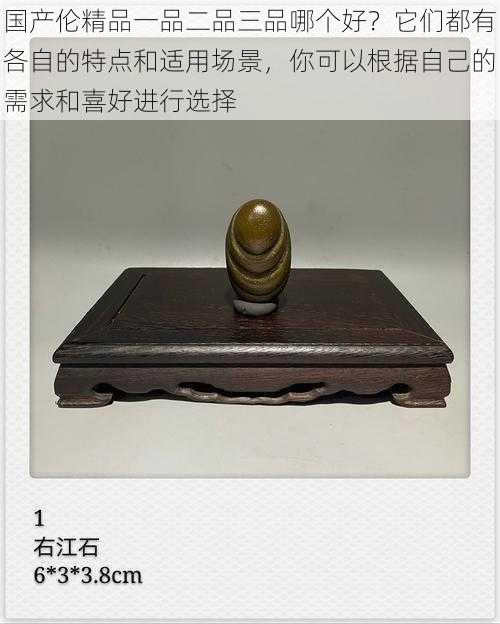 国产伦精品一品二品三品哪个好？它们都有各自的特点和适用场景，你可以根据自己的需求和喜好进行选择