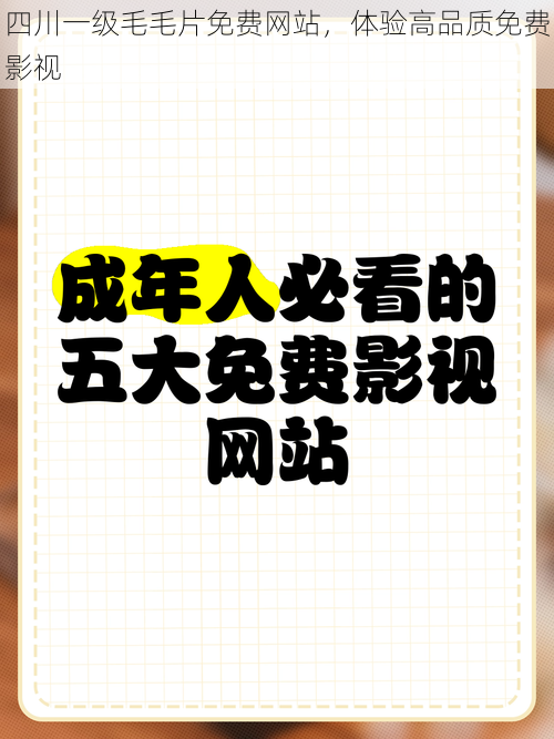 四川一级毛毛片免费网站，体验高品质免费影视