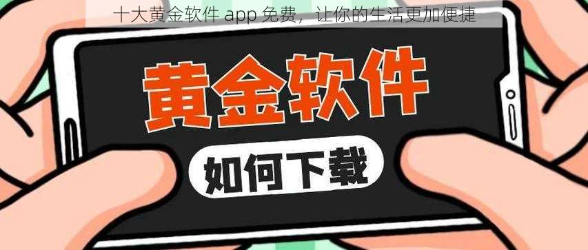 十大黄金软件 app 免费，让你的生活更加便捷