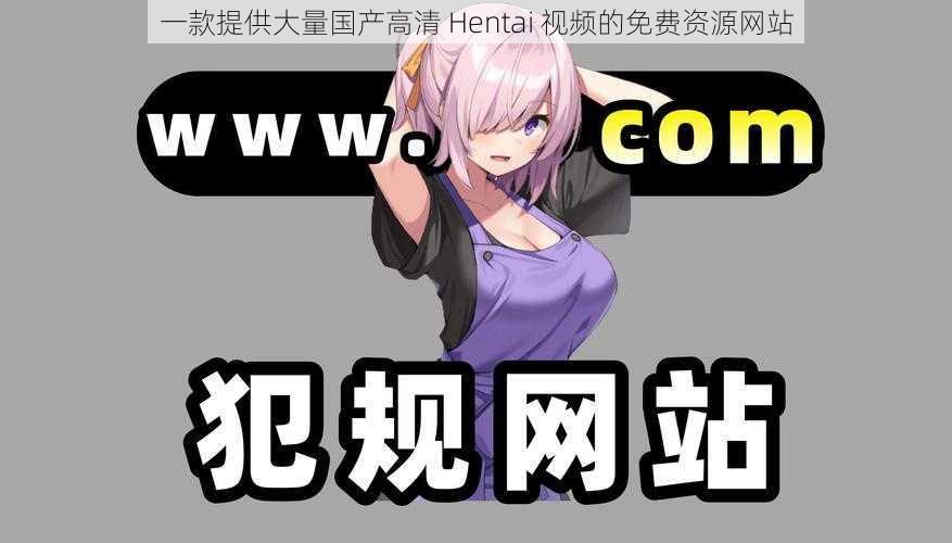 一款提供大量国产高清 Hentai 视频的免费资源网站