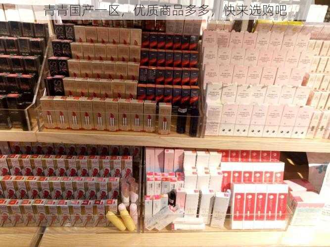 青青国产一区，优质商品多多，快来选购吧