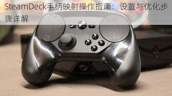 SteamDeck手柄映射操作指南：设置与优化步骤详解